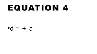 EQUATION 4
•d = + a
 