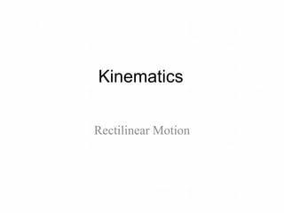 Kinematics
Rectilinear Motion
 