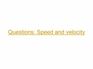 Questions: Speed and velocity
 