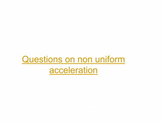 Questions on non uniform
acceleration
 