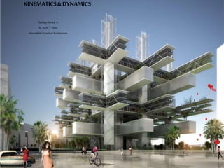 KINEMATICS& DYNAMICS
AshfaqAhmed.A
M. Arch, 1st Sem
MeenakshiSchoolof Architecture
 