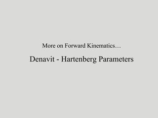 More on Forward Kinematics…
Denavit - Hartenberg Parameters
 