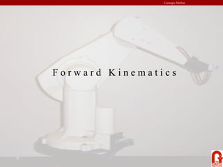 Carnegie Mellon
F o r w a r d K i n e m a t i c s
 
