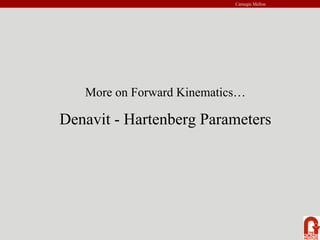 Carnegie Mellon
More on Forward Kinematics…
Denavit - Hartenberg Parameters
 