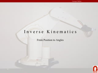 Carnegie Mellon
I n v e r s e K i n e m a t i c s
From Position to Angles
 