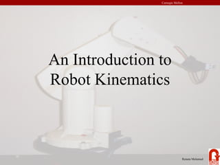 Carnegie Mellon
An Introduction to
Robot Kinematics
Renata Melamud
 