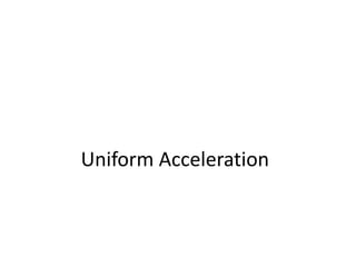 Uniform Acceleration
 