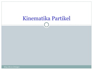 Kinematika Partikel blog.unila.ac.id/angjun 
