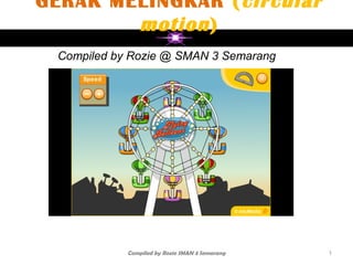 Compiled by Rozie @ SMAN 3 Semarang
GERAK MELINGKAR (circular
motion)
1Compiled by Rozie SMAN 3 Semarang
 