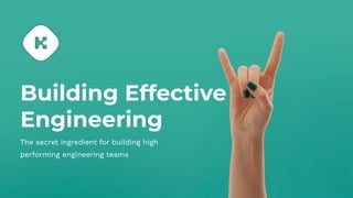 Building Effective
Engineering
The secret ingredient for building high
performing engineering teams
 