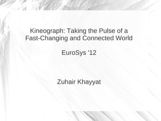 Kineograph: Taking the Pulse of a
Fast-Changing and Connected World

           EuroSys '12



          Zuhair Khayyat
 