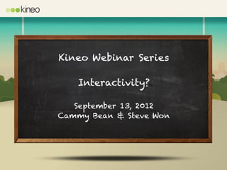 Kineo Webinar Series

   Interactivity?

   September 13, 2012
Cammy Bean & Steve Won
 
