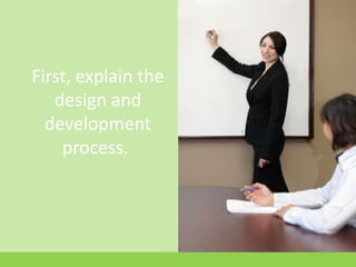 First, explain the design and development process.	<br />
