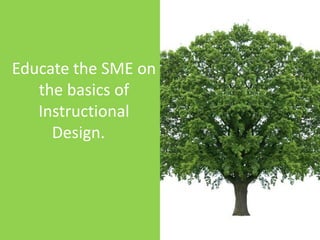 Educate the SME on the basics of Instructional Design.	<br />