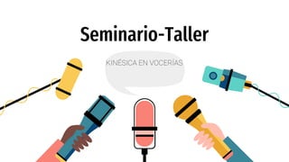 Seminario-Taller
KINÉSICA EN VOCERÍAS
 