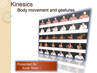 Kinesics
  Body movement and gestures




  Presented By:
     Avish Shah –
 