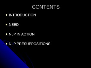 CONTENTS INTRODUCTION NEED NLP IN ACTION NLP PRESUPPOSITIONS 