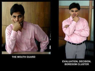 EVALUATION, DECISION, BOREDOM CLUSTER THE MOUTH GUARD 
