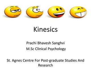 Kinesics
Prachi Bhavesh Sanghvi
M.Sc Clinical Psychology
St. Agnes Centre For Post-graduate Studies And
Research
 