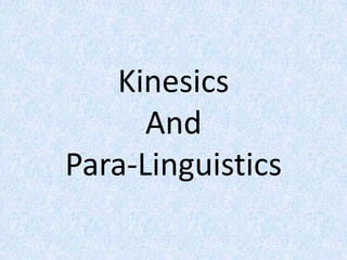Kinesics
And
Para-Linguistics
 