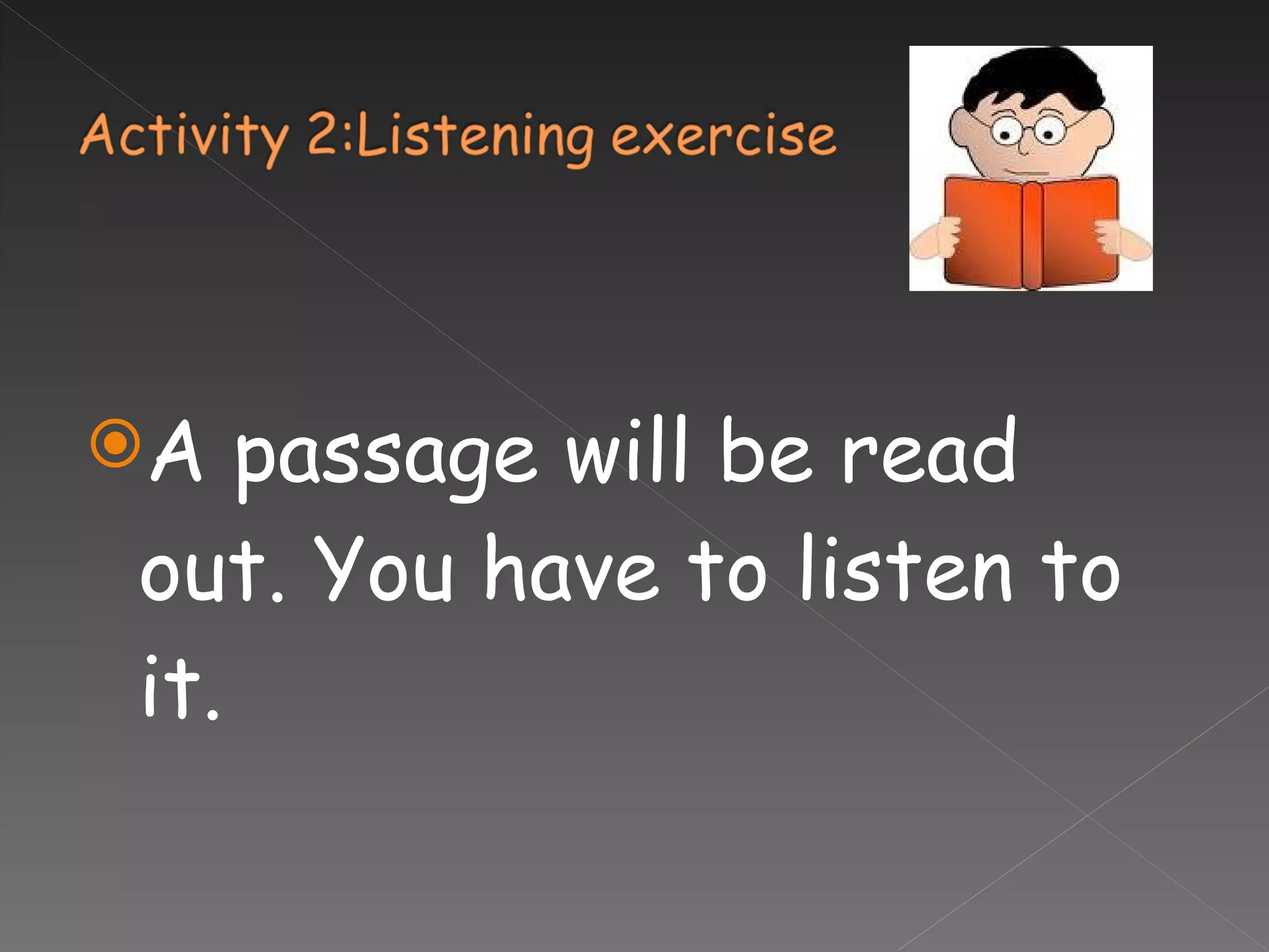 A passage will be read out. You have to listen to it. 