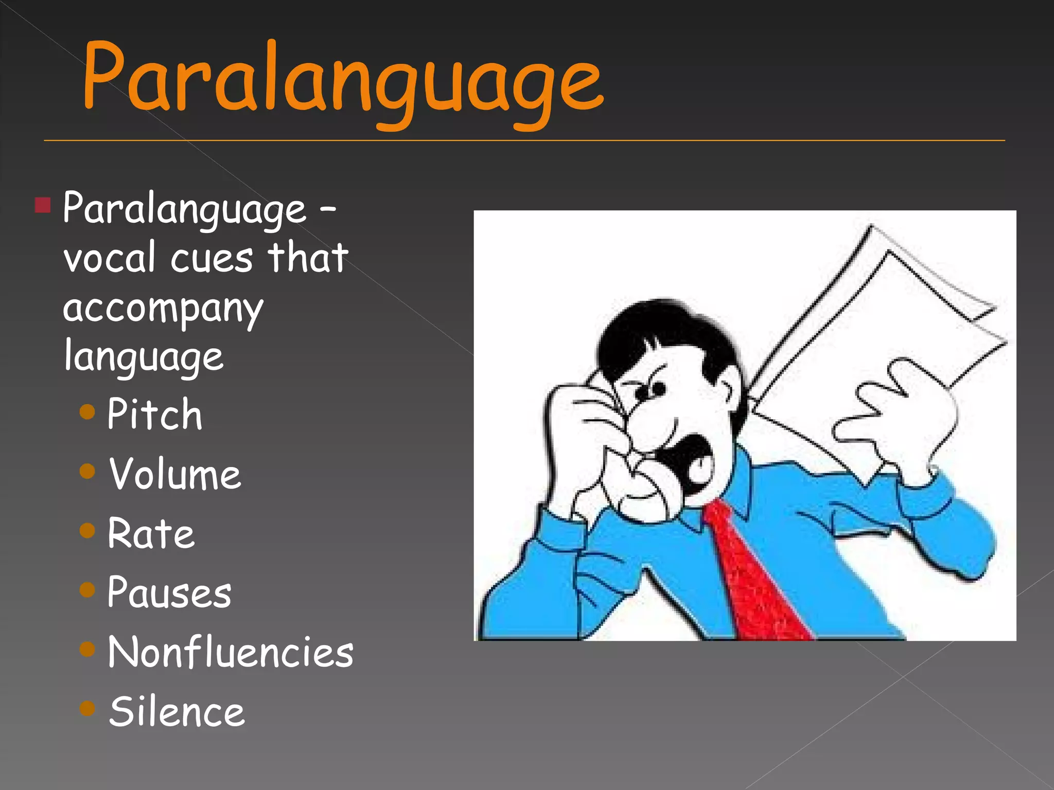 Paralanguage Paralanguage – vocal cues that accompany language Pitch Volume Rate Pauses Nonfluencies Silence 