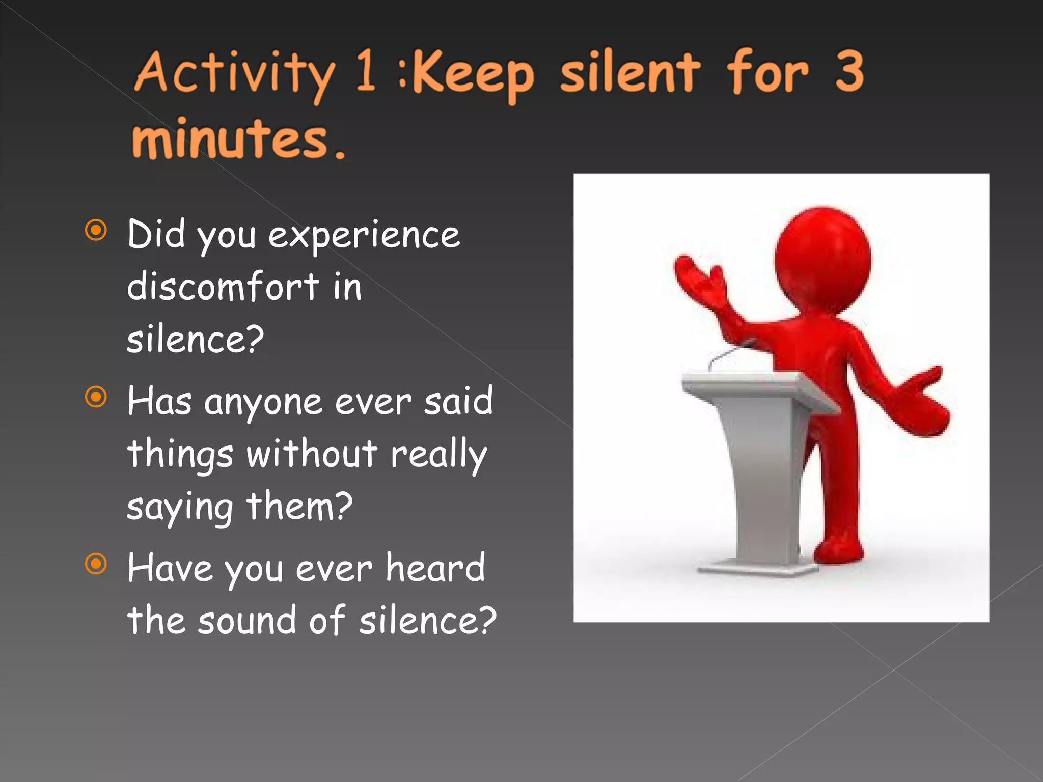 Did you experience discomfort in silence? Has anyone ever said things without really saying them? Have you ever heard the sound of silence? 