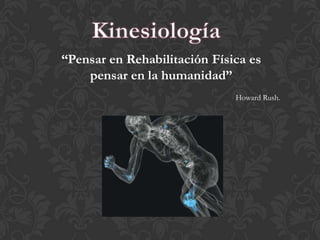 “Pensar en Rehabilitación Física es
pensar en la humanidad”
Howard Rush.

 