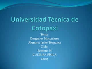Tema:
Desgarres Musculares
Alumno: Javier Toapanta
Ciclo:
Séptimo H
CULTURA FÍSICA
20013
 