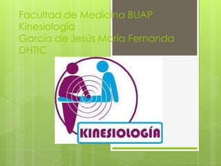 Facultad de Medicina BUAP
Kinesiología
García de Jesús María Fernanda
DHTIC

 