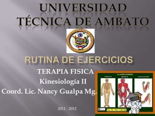 TERAPIA FISICA
             Kinesiología II
Coord. Lic. Nancy Gualpa Mg.

                2011 - 2012
 