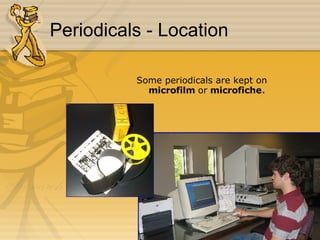 Periodicals - Location Some periodicals are kept on  microfilm  or  microfiche . 