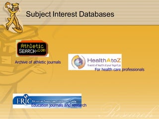Subject Interest Databases Archive of athletic journals For health care professionals Education journals and research 