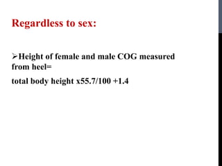 Regardless to sex:
Height of female and male COG measured
from heel=
total body height x55.7/100 +1.4
 