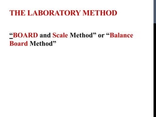 THE LABORATORY METHOD
“BOARD and Scale Method” or “Balance
Board Method”
 