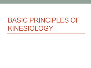 BASIC PRINCIPLES OF
KINESIOLOGY
 