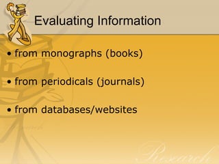 Evaluating Information from monographs (books) from periodicals (journals) from databases/websites 