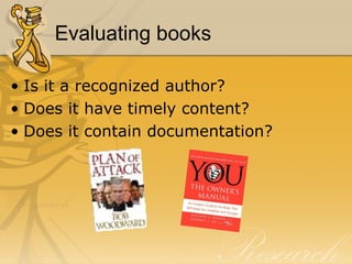 Evaluating books Is it a recognized author? Does it have timely content? Does it contain documentation? 