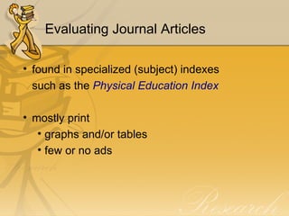 Evaluating Journal Articles found in specialized (subject) indexes such as the  Physical Education Index mostly print graphs and/or tables few or no ads 