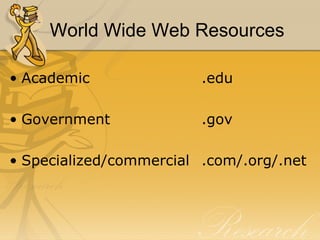 World Wide Web Resources Academic .edu Government .gov Specialized/commercial .com/.org/.net 
