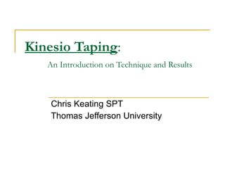 Kinesio Taping : An Introduction on Technique and Results Chris Keating SPT Thomas Jefferson University 