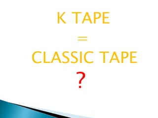 K TAPE
=
CLASSIC TAPE
?
 