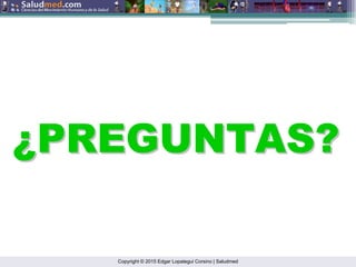 Copyright © 2015 Edgar Lopategui Corsino | Saludmed
¿
¿PREGUNTAS?
PREGUNTAS?
 
