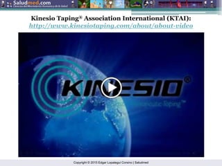 Copyright © 2015 Edgar Lopategui Corsino | Saludmed
Kinesio Taping® Association International (KTAI):
http://www.kinesiotaping.com/about/about-video
 