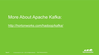 Page 25 © Hortonworks Inc. 2011 – 2015. All Rights ReservedPage 25 © Hortonworks Inc. 2011 – 2015. All Rights Reserved Tweet: #hadooproadshow
More About Apache Kafka:
http://hortonworks.com/hadoop/kafka/
 