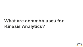 What are common uses for
Kinesis Analytics?
 
