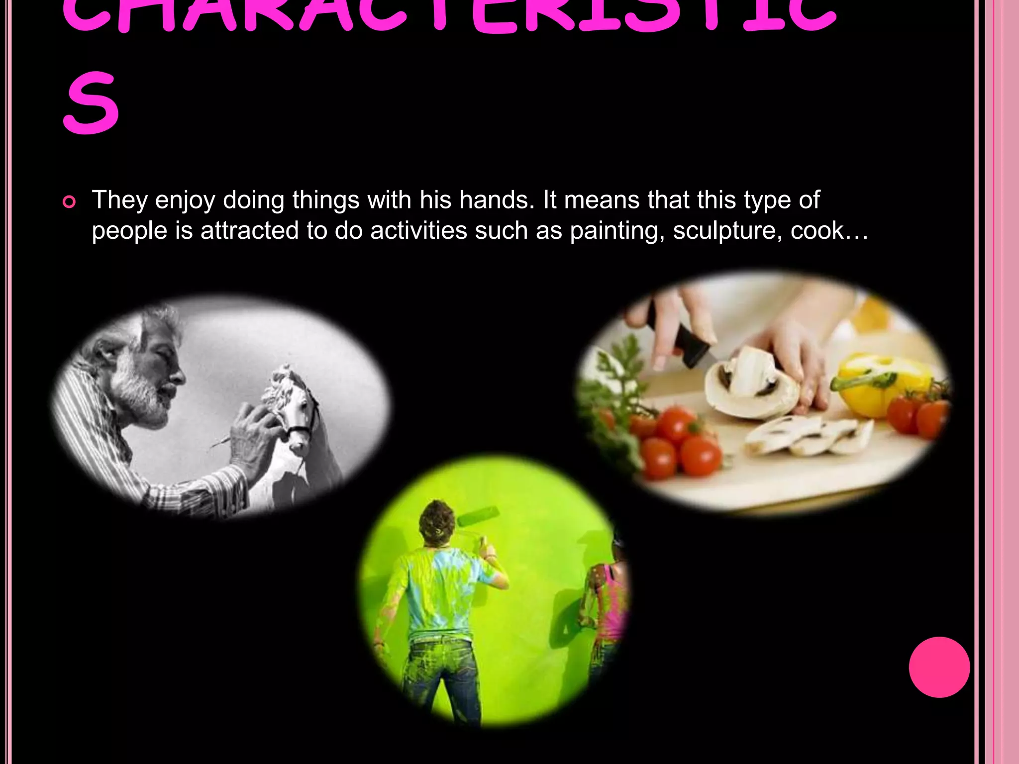 CHARACTERISTICSKinesthetic learners enjoy planning their activities every week by making a list. As a consequence they become more organized and also they can remember perfectly what they have to do at every hour of the day.