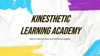 Kinesthetic
Learning Academy
Here is where your presentation begins
 