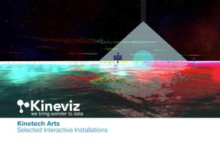 Kinetech Arts
Selected Interactive Installations
 