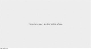 How do you get a city moving after...




Friday, November 30, 12
 